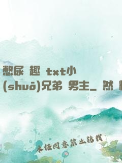 憋尿筆趣閣txt小說(shuō)兄弟雙男主