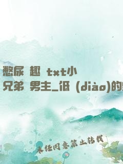 憋尿筆趣閣txt小說兄弟雙男主