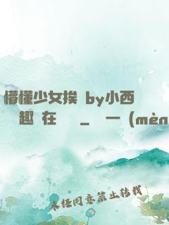 懵懂少女挨記by小西餅筆趣閣在線閱讀