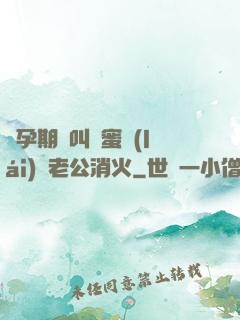 懷孕期間叫閨蜜來(lái)給老公消火