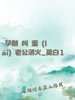 懷孕期間叫閨蜜來(lái)給老公消火