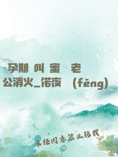 懷孕期間叫閨蜜來給老公消火