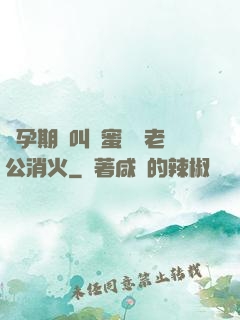 懷孕期間叫閨蜜來給老公消火