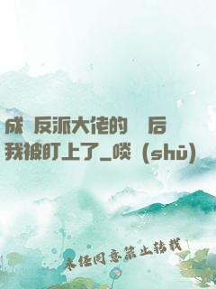 成為反派大佬的劍靈后我被盯上了