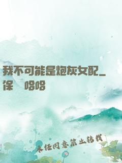 我不可能是炮灰女配