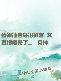 我修仙者身份被曾孫女直播曝光了