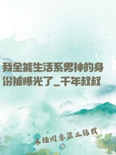 我全能生活系男神的身份被曝光了
