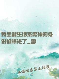 我全能生活系男神的身份被曝光了