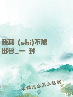 我其實(shí)不想出名
