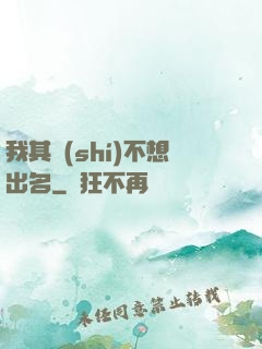 我其實(shí)不想出名
