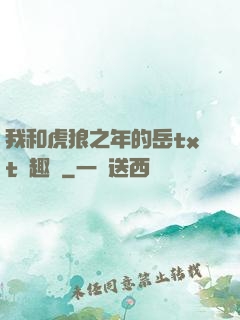 我和虎狼之年的岳txt筆趣閣