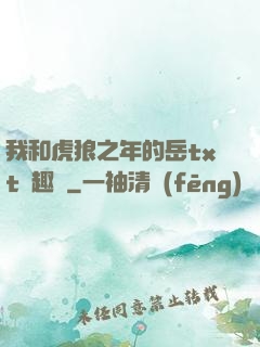我和虎狼之年的岳txt筆趣閣