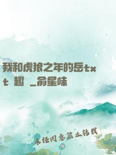 我和虎狼之年的岳txt筆趣閣