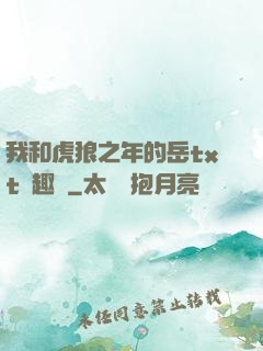 我和虎狼之年的岳txt筆趣閣