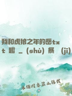 我和虎狼之年的岳txt筆趣閣