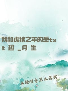 我和虎狼之年的岳txt筆趣閣