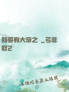 我哥有大帝之資