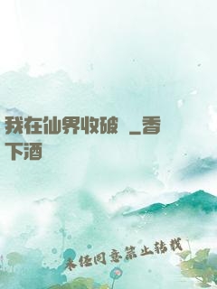 我在仙界收破爛
