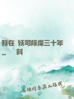 我在斬妖司除魔三十年