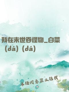 我在末世吞怪物