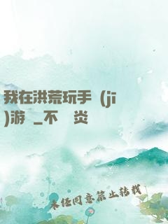 我在洪荒玩手機(jī)游戲