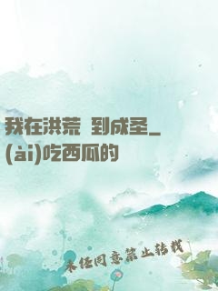 我在洪荒茍到成圣