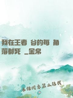 我在王者峽谷的每個角落都死過