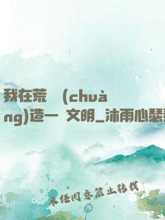 我在荒島創(chuàng)造一個文明