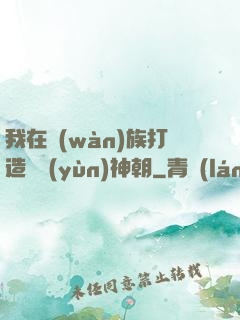 我在萬(wàn)族打造氣運(yùn)神朝