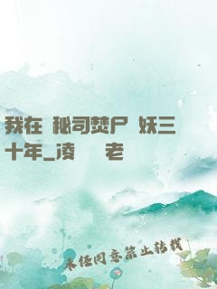 我在詭秘司焚尸煉妖三十年