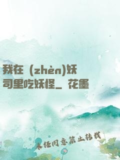 我在鎮(zhèn)妖司里吃妖怪
