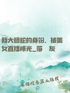 我大蟒蛇的身份，被美女直播曝光