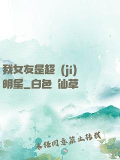 我女友是超級(jí)明星