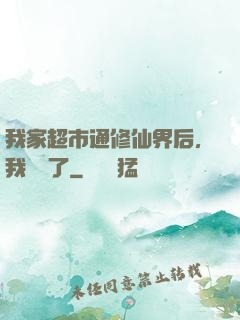 我家超市通修仙界后，我賺瘋了