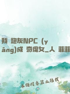 我將炮灰NPC養(yǎng)成傳奇魔女