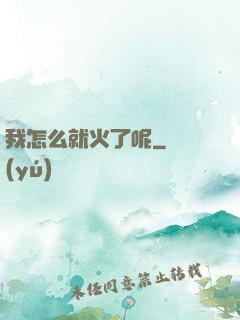 我怎么就火了呢