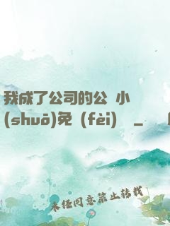 我成了公司的公廁小說(shuō)免費(fèi)閱讀