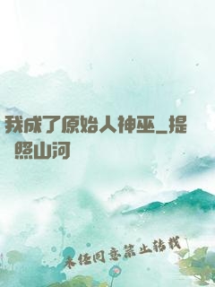 我成了原始人神巫