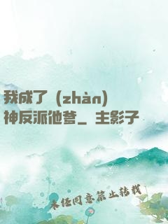 我成了戰(zhàn)神反派他爹