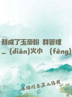 我成了玉帝粉絲群管理