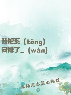 我把系統(tǒng)安排了