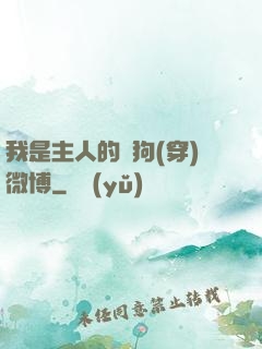 我是主人的賤狗(穿)微博