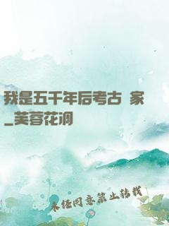 我是五千年后考古專家