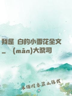 我是潔白的小雪花全文