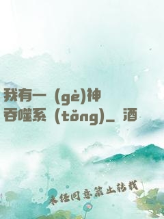 我有一個(gè)神級吞噬系統(tǒng)