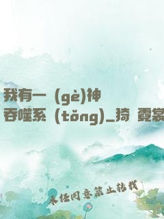 我有一個(gè)神級吞噬系統(tǒng)