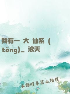 我有一個大劍仙系統(tǒng)