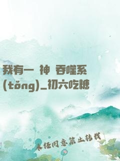 我有一個神級吞噬系統(tǒng)