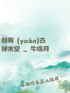 我有遠(yuǎn)古神木空間