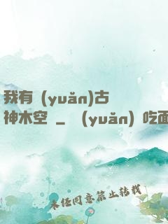 我有遠(yuǎn)古神木空間